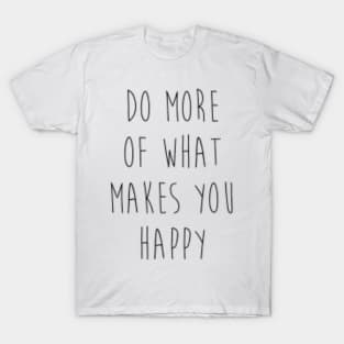 Do more of what makes you happy T-Shirt